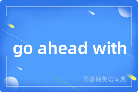 go ahead with