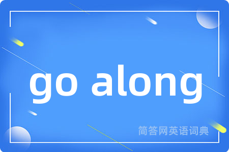 go along是什么意思,go along的中文翻译 go along