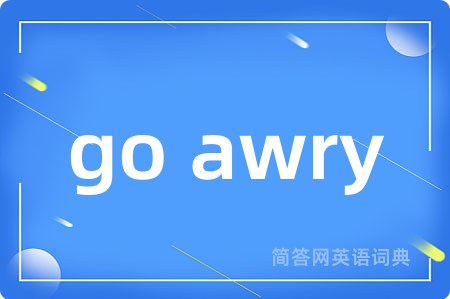 go awry是什么意思,go awry的中文翻译 go awry