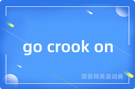 go crook on