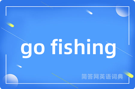 go fishing