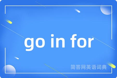 go in for