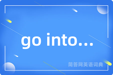 go into...