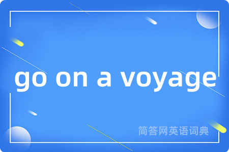 go on a voyage是什么意思,go on a voyage的中文翻译 go on a voyage