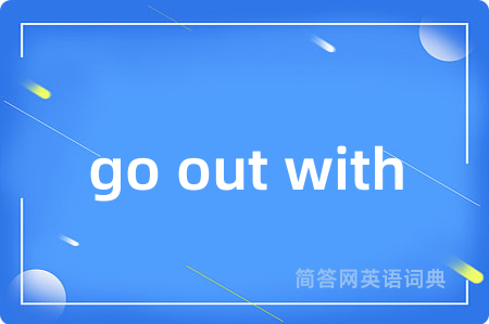 go out with是什么意思,go out with的中文翻译 go out with