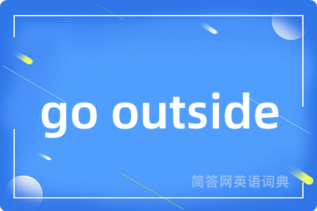 go outside