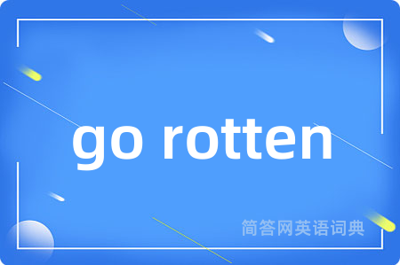 go rotten是什么意思,go rotten的中文翻译 go rotten