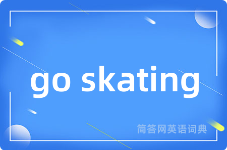 go skating是什么意思,go skating的中文翻译 go skating
