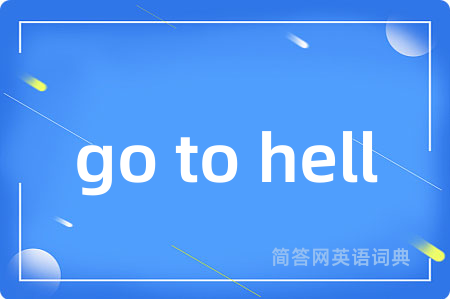 go to hell是什么意思,go to hell的中文翻译 go to hell
