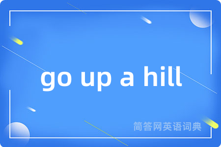 go up a hill