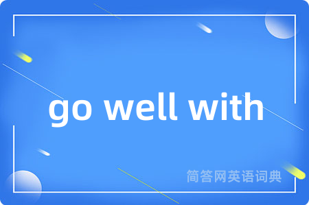 go well with是什么意思,go well with的中文翻译 go well with