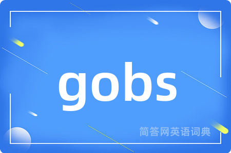 gobs