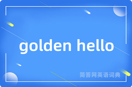 golden hello是什么意思,golden hello的中文翻译 golden hello