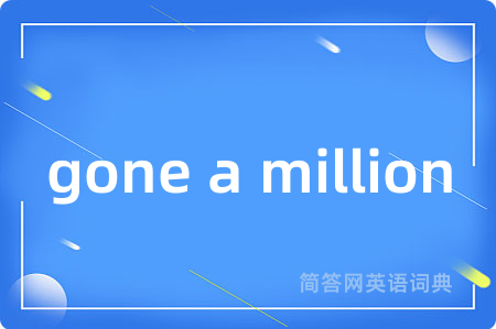 gone a million是什么意思,gone a million的中文翻译 gone a million