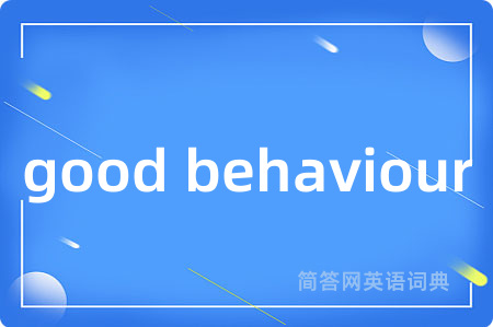 good behaviour是什么意思,good behaviour的中文翻译 good behaviour
