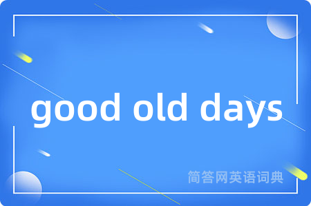 good old days是什么意思,good old days的中文翻译 good old days