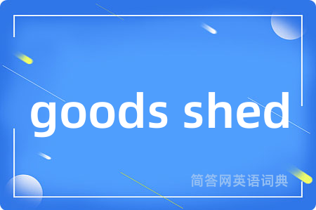 goods shed是什么意思,goods shed的中文翻译 goods shed