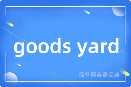 goods yard是什么意思,goods yard的中文翻译 goods yard