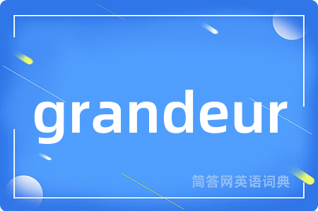 grandeur是什么意思,grandeur的中文翻译 grandeur
