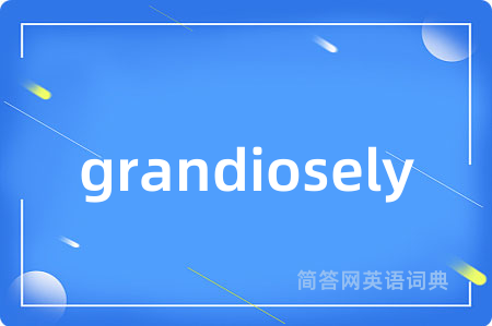 grandiosely是什么意思,grandiosely的中文翻译 grandiosely