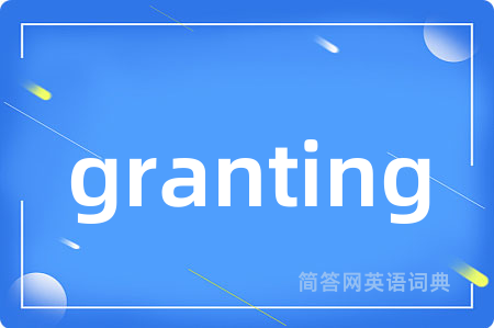granting是什么意思,granting的中文翻译 granting