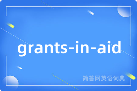 grants-in-aid是什么意思,grants-in-aid的中文翻译 grants-in-aid