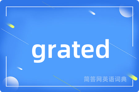 grated是什么意思,grated的中文翻译 grated