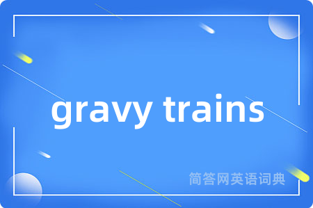 gravy trains是什么意思,gravy trains的中文翻译 gravy trains