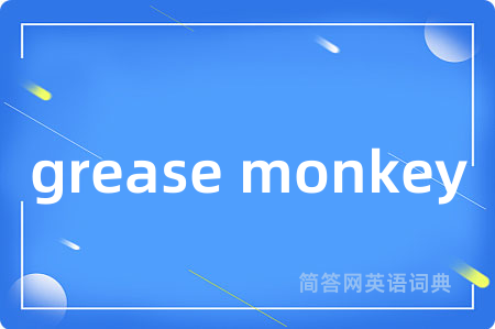 grease monkey是什么意思,grease monkey的中文翻译 grease monkey