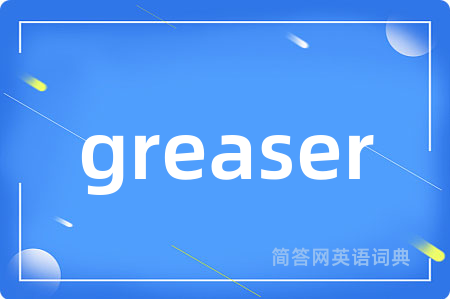 greaser是什么意思,greaser的中文翻译 greaser