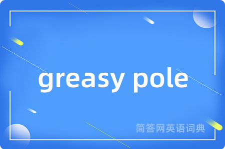 greasy pole是什么意思,greasy pole的中文翻译 greasy pole