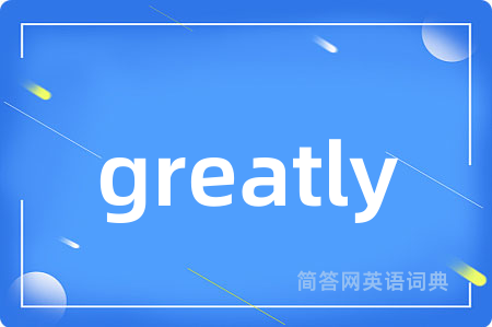 greatly是什么意思,greatly的中文翻译 greatly