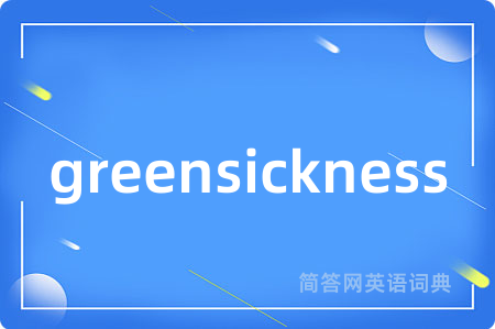 greensickness是什么意思,greensickness的中文翻译 greensickness