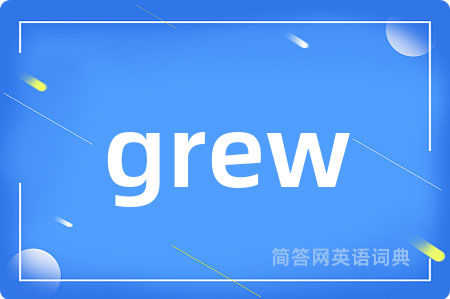 grew