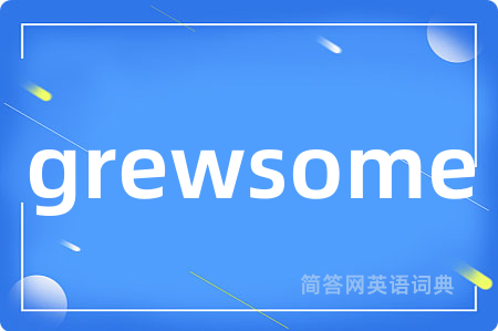grewsome是什么意思,grewsome的中文翻译 grewsome