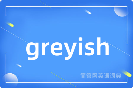 greyish