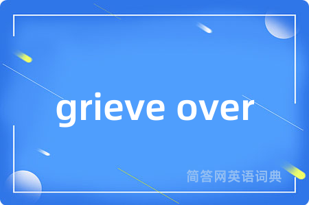 grieve over是什么意思,grieve over的中文翻译 grieve over