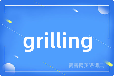 grilling是什么意思,grilling的中文翻译 grilling