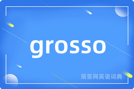 grosso是什么意思,grosso的中文翻译 grosso