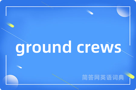 ground crews是什么意思,ground crews的中文翻译 ground crews