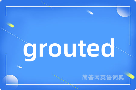 grouted是什么意思,grouted的中文翻译 grouted