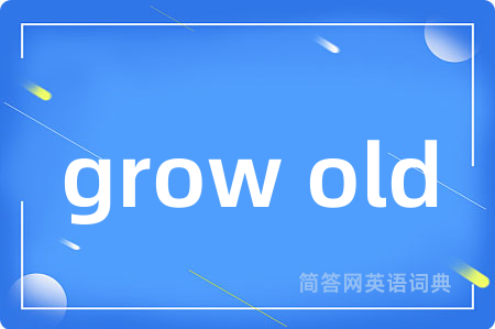 grow old