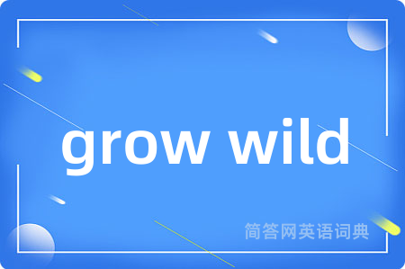 grow wild是什么意思,grow wild的中文翻译 grow wild