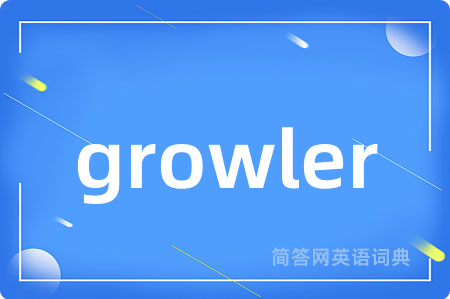growler是什么意思,growler的中文翻译 growler