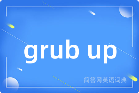 grub up是什么意思,grub up的中文翻译 grub up