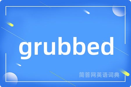 grubbed
