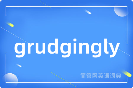 grudgingly