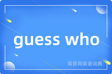guess who是什么意思,guess who的中文翻译 guess who