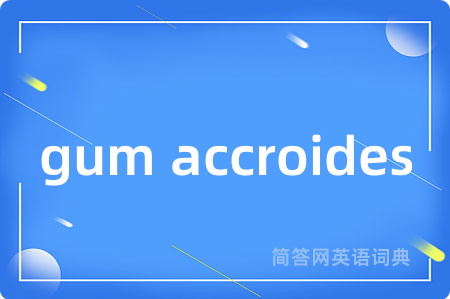 gum accroides是什么意思,gum accroides的中文翻译 gum accroides