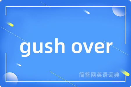 gush over